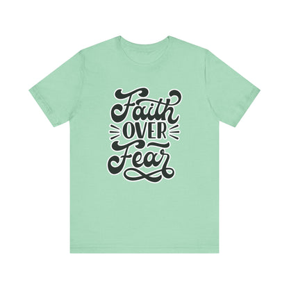 Faith Over Fear Tee - Christian Encouragement Shirt